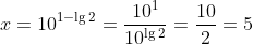 x=10^{1-\lg2}=\frac{10^1}{10^{\lg2}}=\frac{10}{2}=5